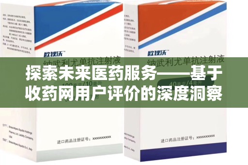 乌鲁木齐探索未来医药服务——基于收药网用户评价的深度洞察与思考