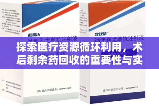乌鲁木齐探索医疗资源循环利用，术后剩余药回收的重要性与实践路径