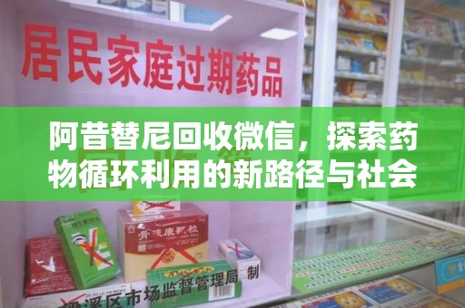 乌鲁木齐阿昔替尼回收微信，探索药物循环利用的新路径与社会意义