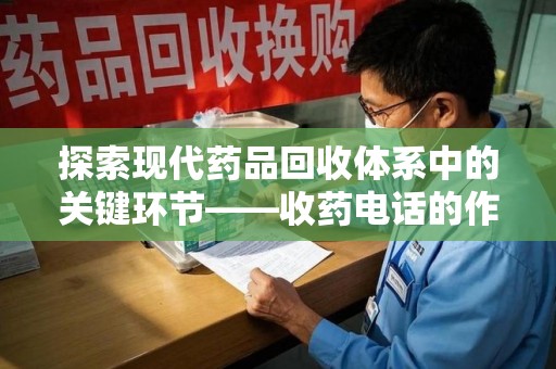 乌鲁木齐探索现代药品回收体系中的关键环节——收药电话的作用