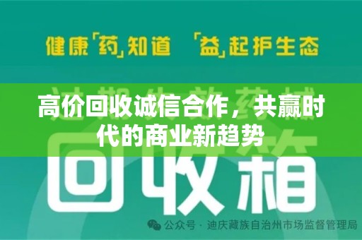 乌鲁木齐高价回收诚信合作，共赢时代的商业新趋势