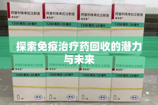 乌鲁木齐探索免疫治疗药回收的潜力与未来