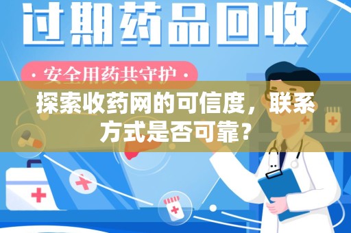 乌鲁木齐探索收药网的可信度，联系方式是否可靠？