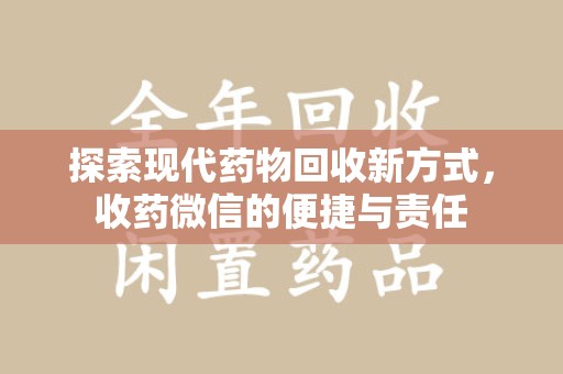 乌鲁木齐探索现代药物回收新方式，收药微信的便捷与责任