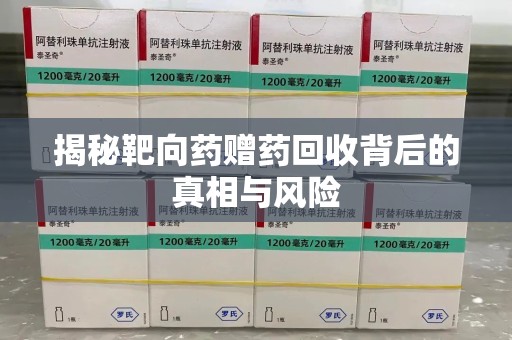乌鲁木齐揭秘靶向药赠药回收背后的真相与风险