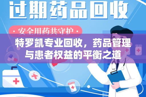 乌鲁木齐特罗凯专业回收，药品管理与患者权益的平衡之道