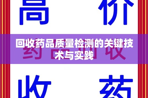 乌鲁木齐回收药品质量检测的关键技术与实践