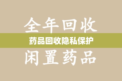 乌鲁木齐药品回收隐私保护