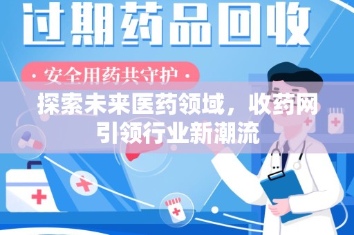 乌鲁木齐探索未来医药领域，收药网引领行业新潮流