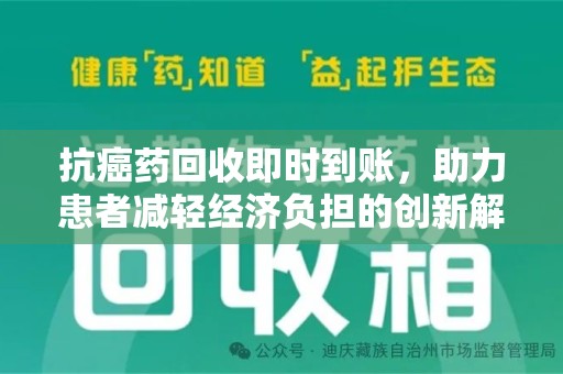 乌鲁木齐抗癌药回收即时到账，助力患者减轻经济负担的创新解决方案