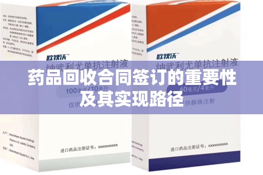乌鲁木齐药品回收合同签订的重要性及其实现路径
