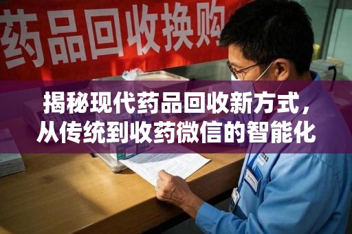 乌鲁木齐揭秘现代药品回收新方式，从传统到收药微信的智能化转变