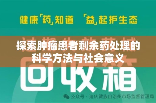 乌鲁木齐探索肿瘤患者剩余药处理的科学方法与社会意义