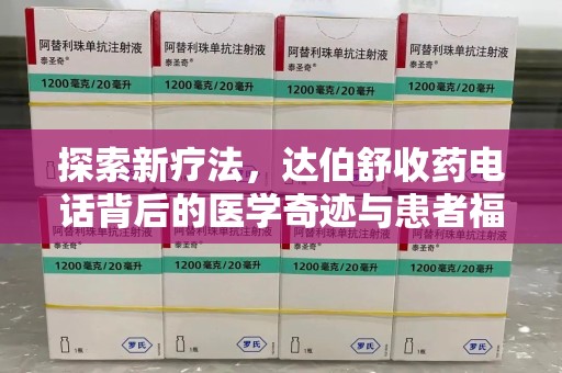 乌鲁木齐探索新疗法，达伯舒收药电话背后的医学奇迹与患者福音