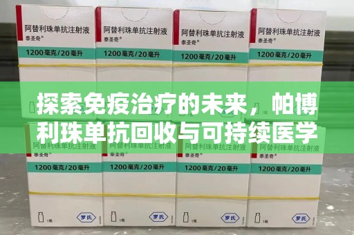 乌鲁木齐探索免疫治疗的未来，帕博利珠单抗回收与可持续医学