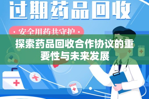 乌鲁木齐探索药品回收合作协议的重要性与未来发展