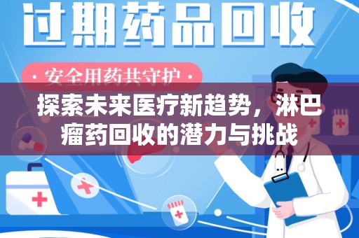 乌鲁木齐探索未来医疗新趋势，淋巴瘤药回收的潜力与挑战