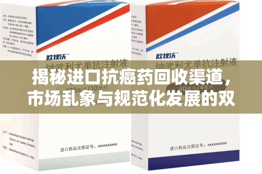 乌鲁木齐揭秘进口抗癌药回收渠道，市场乱象与规范化发展的双重挑战