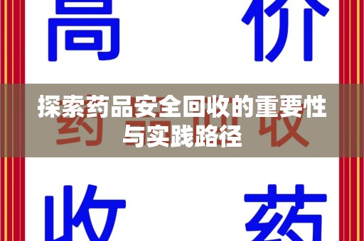 乌鲁木齐探索药品安全回收的重要性与实践路径