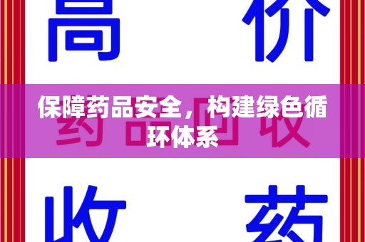 乌鲁木齐保障药品安全，构建绿色循环体系