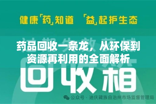 乌鲁木齐药品回收一条龙，从环保到资源再利用的全面解析