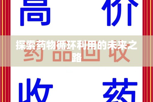乌鲁木齐探索药物循环利用的未来之路