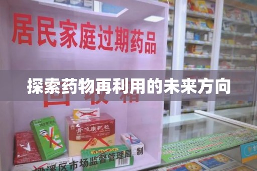 乌鲁木齐探索药物再利用的未来方向