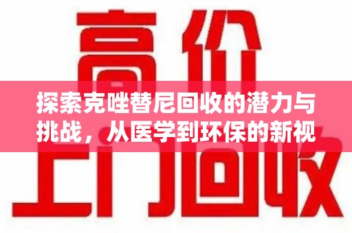 乌鲁木齐探索克唑替尼回收的潜力与挑战，从医学到环保的新视角