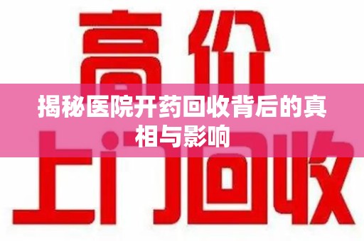 乌鲁木齐揭秘医院开药回收背后的真相与影响