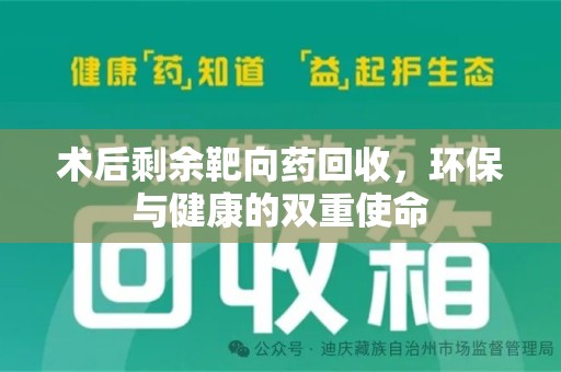 乌鲁木齐术后剩余靶向药回收，环保与健康的双重使命