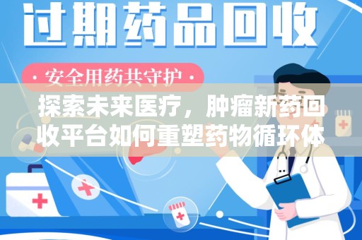 乌鲁木齐探索未来医疗，肿瘤新药回收平台如何重塑药物循环体系