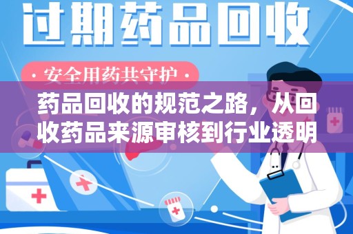 乌鲁木齐药品回收的规范之路，从回收药品来源审核到行业透明化