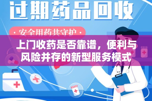 乌鲁木齐上门收药是否靠谱，便利与风险并存的新型服务模式