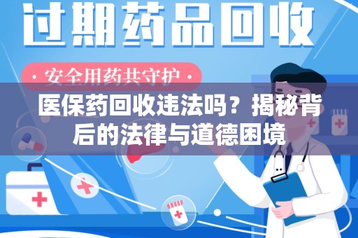 乌鲁木齐医保药回收违法吗？揭秘背后的法律与道德困境