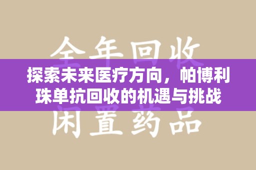 乌鲁木齐探索未来医疗方向，帕博利珠单抗回收的机遇与挑战